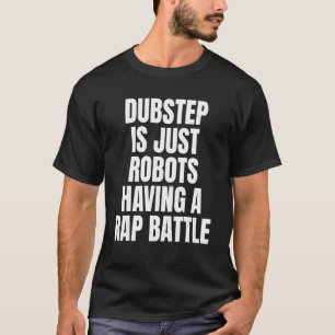 Dubstep är bara Robots som har en "Rap Battle Dubs T Shirt