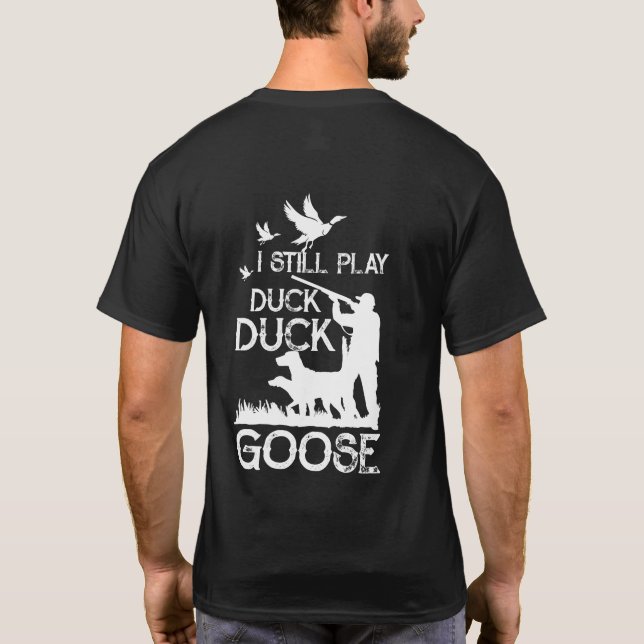 Duck Hunter Quote  I Still Play Duck Goose T Shirt (Baksida)