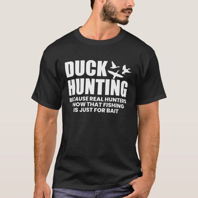 Duck Hunting Because Real Hunters Know That Fishin T Shirt (Framsida)