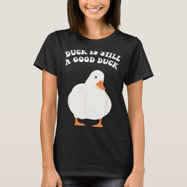 Duck, Is Still, A Good Duck  T Shirt (Framsida)