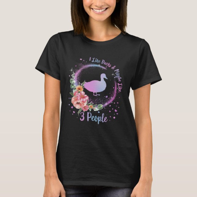 Duck Mom I Like Ducks Maybe Like 3 People Duck  Gi T Shirt (Framsida)
