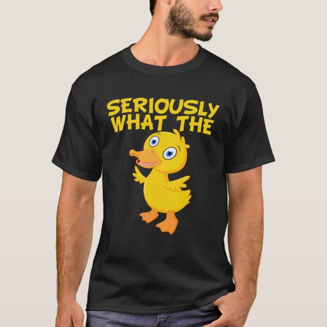 Duck  Pun Meme Quote Seriously What The Duck T Shirt (Framsida)