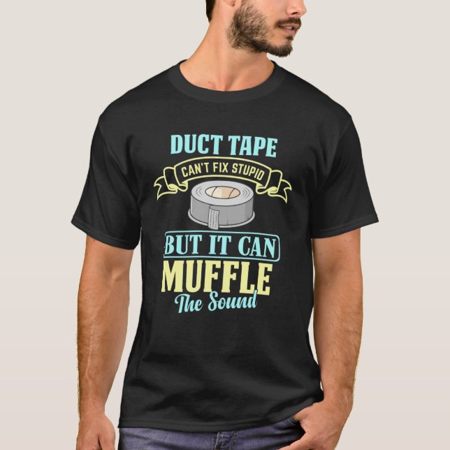 Duct Tape Can t Fix Stupid But It Can Muffle the S T Shirt (Framsida)