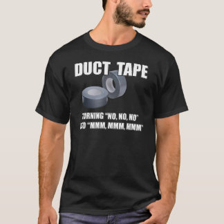 Duct Tape. Turning No, no, no into Mmm, mmm.. T-shirt