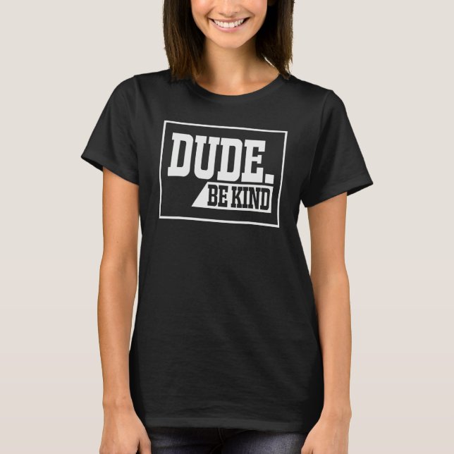 Dude Be Kind Choose Kindness Anti-Bullying Unity D T Shirt (Framsida)