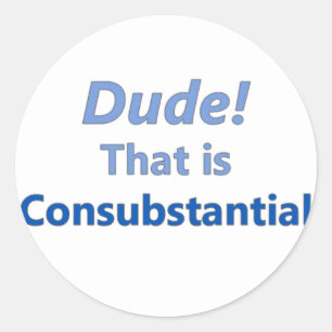 Dude! Det är consubstantial Runt Klistermärke