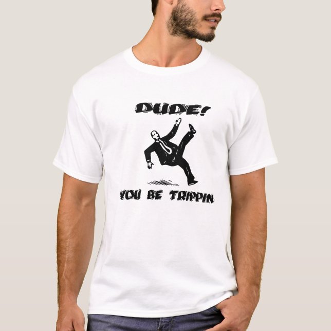 Dude! Du är Trippin Tee Shirt (Framsida)