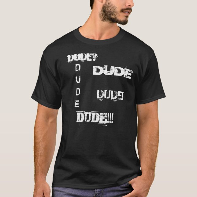 DUDE! , DUDE!!! , DUDE? , DUDE, DUDE TEE SHIRT (Framsida)