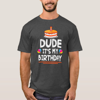 Dude It's My Birthday Happy To Me You Dad Mom Son T Shirt