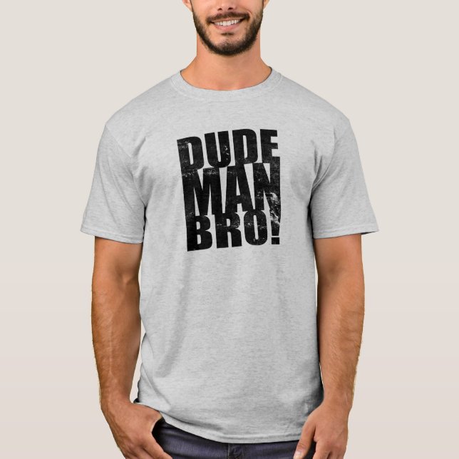 Dude man, Bro! T Shirt (Framsida)