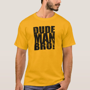 Dude man, Bro! Tee Shirt