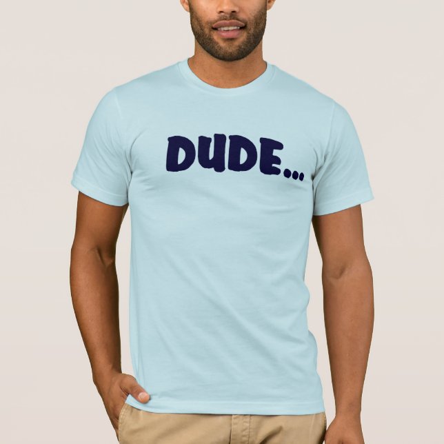 DUDE…., TEE SHIRT (Framsida)