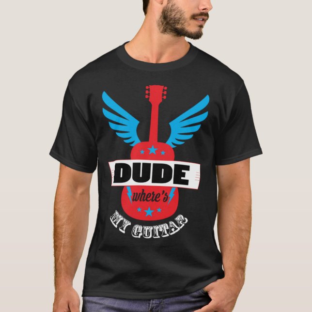 Dude Where s My Guitar Guitarist T Shirt (Framsida)