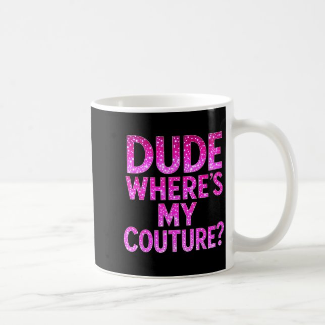 Dude Where's My Couture Funny Girls Quote Gift Wom Kaffemugg (Höger)