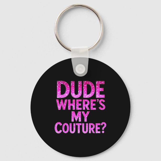 Dude Where's My Couture Funny Girls Quote Gift Wom Nyckelring (Framsida)