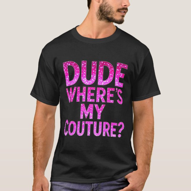 Dude Where's My Couture Funny Girls Quote Gift Wom T Shirt (Framsida)