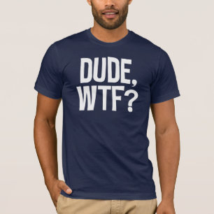 Dude WTF? T Shirt