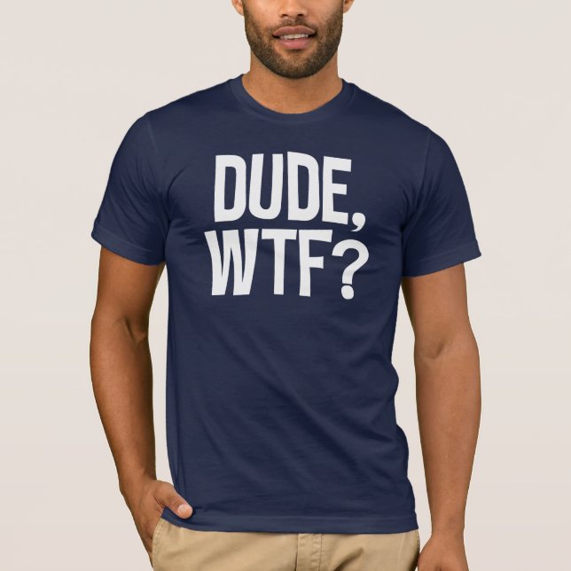 Dude WTF? T Shirt (Framsida)
