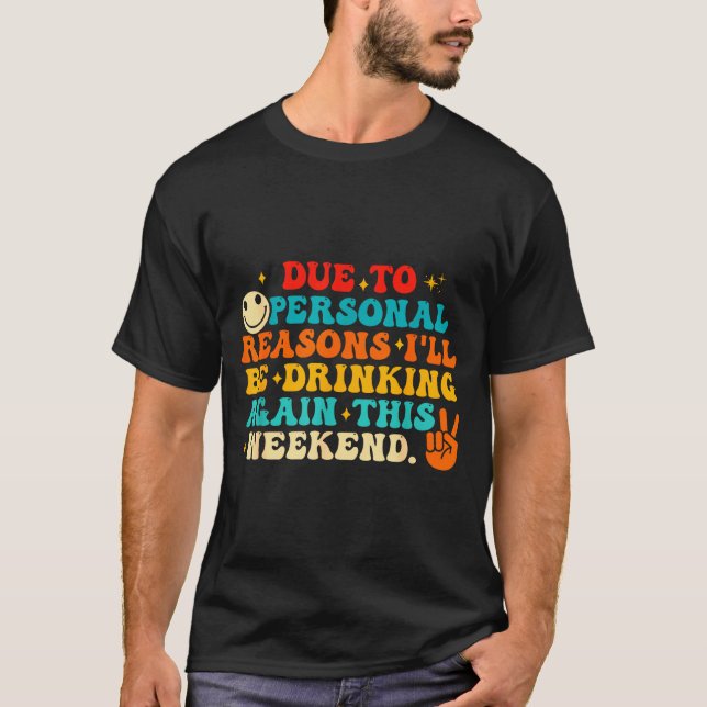 Due To Reasons I'll Be Drinking Again Funny Quote  T Shirt (Framsida)