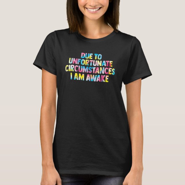 due to unfortunate circumstances I am awake women  T Shirt (Framsida)