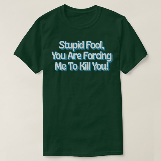 Dumma fool som du tvingar mig att Döda dig 1 T Shirt (Design framsida)