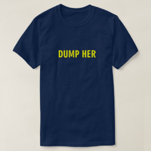 DUMP HER TEE SHIRT