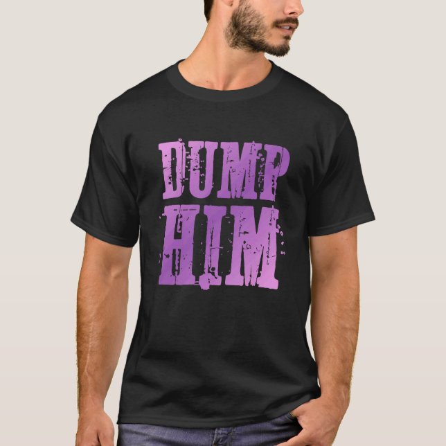 Dump Him  Funny Relationship T Shirt (Framsida)