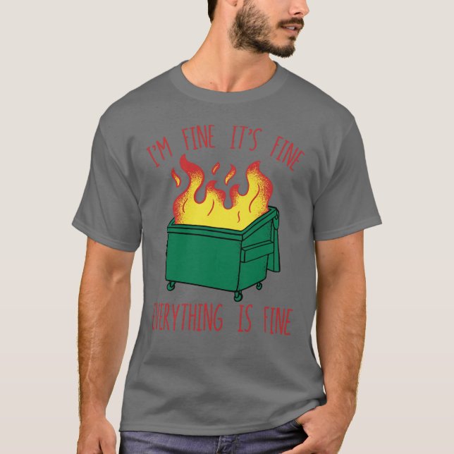 Dumpster Fire, jag är Brans Bra allt är Bra T Shirt (Framsida)