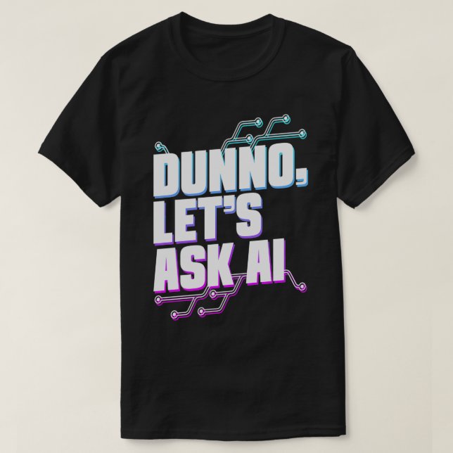 Dunno Lets Ask Ai Maskin Learning Artificial Intel T Shirt (Design framsida)