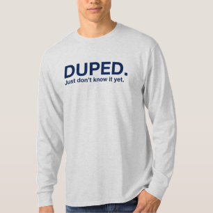 DUPED. Jag vet det inte än. T Shirt