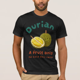 Durian: Endast en frukt med djärvt mod T Shirt