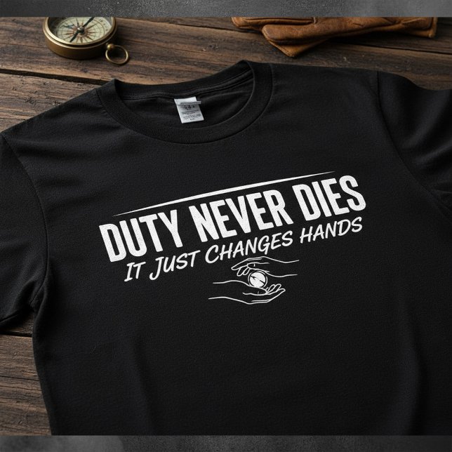 Duty Never Dies — It Just Changes Hands T Shirt (Skapare uppladdad)