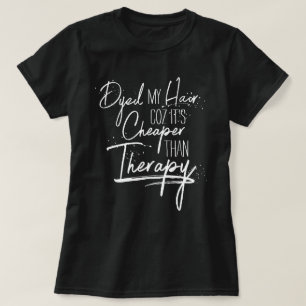 Dyed Hair Cheaper than Therapy Calligraphy Slogan T Shirt