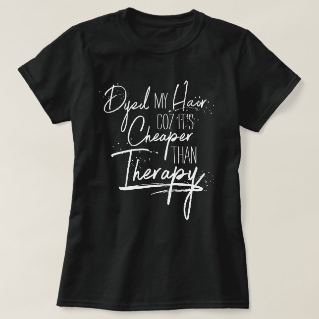 Dyed Hair Cheaper than Therapy Calligraphy Slogan T Shirt (Design framsida)