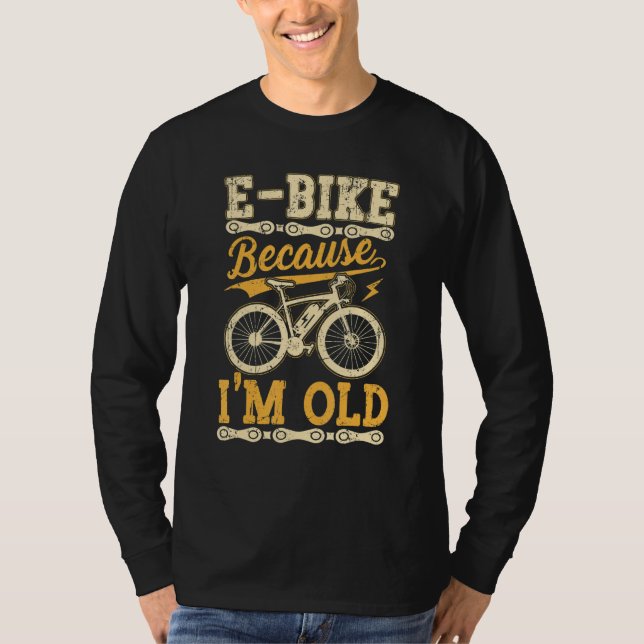 E Bike Because I'm Old  Electric Bike Bicycle Cycl T Shirt (Framsida)