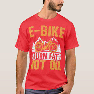 E-Bike Burn Tjock not Oil Electrical Bicycle Ride T Shirt