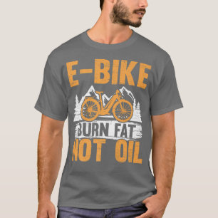 E-Bike Burn Tjock not Oil Electrical Bicycle Ride T Shirt