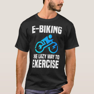 E Biker Sport Exercise E Biking Joke E Bike T Shirt