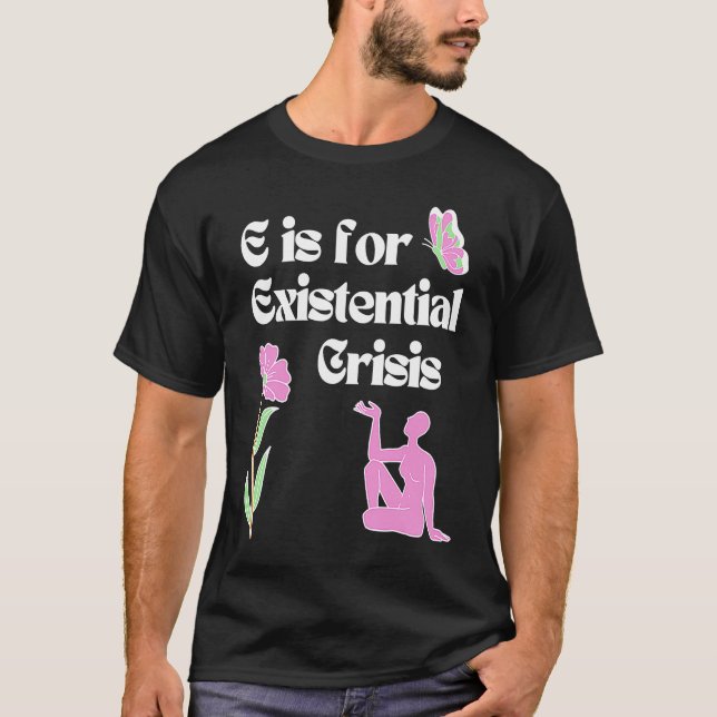 E is for Existential Crisis Existentialism Philoso T Shirt (Framsida)