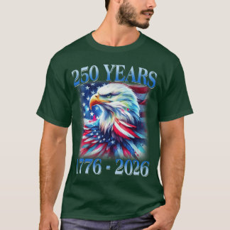 Eagle and Flag 250 Years 1776 2026 250th Birthday  T Shirt