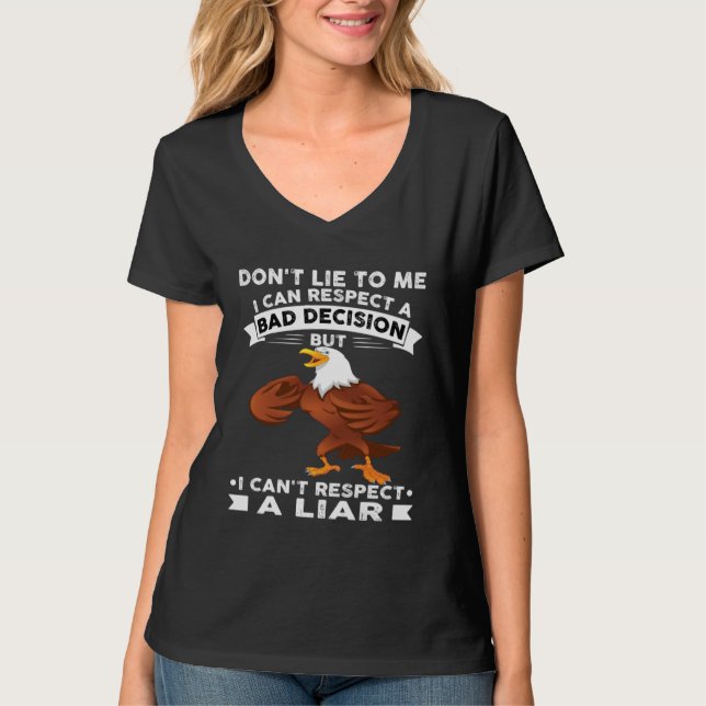 Eagle Don t Lie To Me I Can Respect A Bad Decision T Shirt (Framsida)