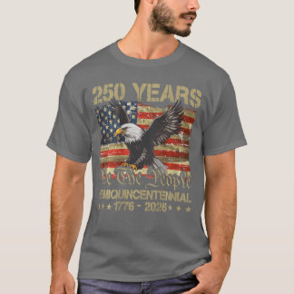 Eagle Flag 250 Years 1776 2026 250th Anniversary U T Shirt