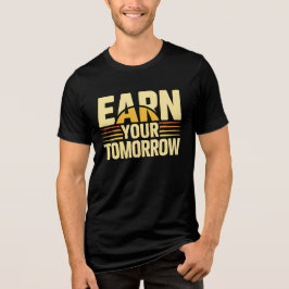 EARN YOUR TOMORROW – Inspirational Self-Improvemen T Shirt