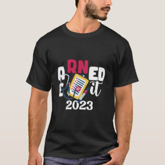 Earned It 2023 For Nurse Graduation Or Rn Lpn Clas T Shirt
