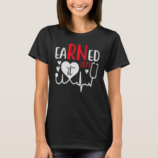 Earned It Nurse Graduation 2023 Nursing Grad Stude T Shirt (Framsida)