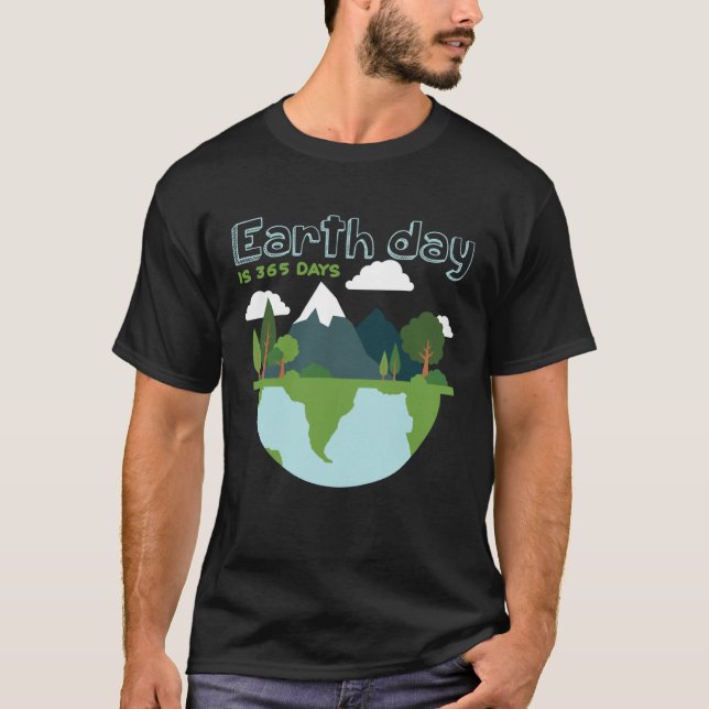Earth Day is 365 Days T Shirt (Framsida)