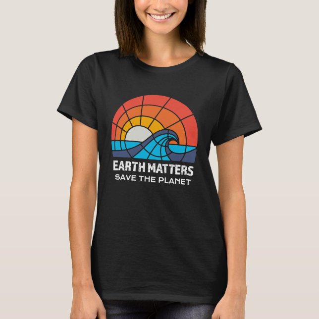 Earth Day Save Planet Matters Climate Change Aware T Shirt (Framsida)