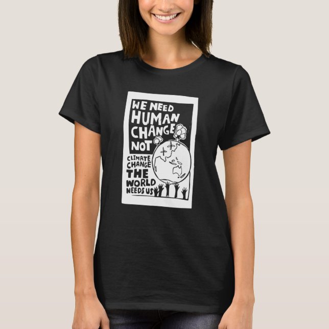 Earth Day we need human change not climate change  T Shirt (Framsida)