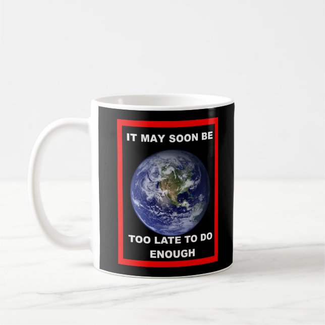 Earth IT MAY SOON BE TOO LATE Coffee Mug Kaffemugg (Vänster)