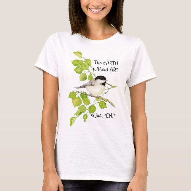 EARTH utan ART är bara "EH". Chickadee Tee (Framsida)
